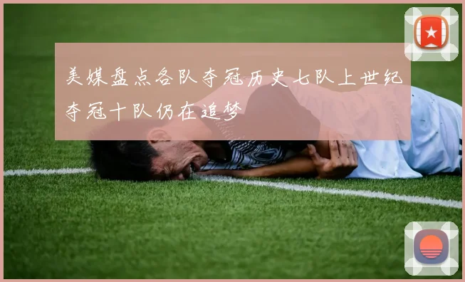 美媒盘点各队夺冠历史七队上世纪夺冠十队仍在追梦