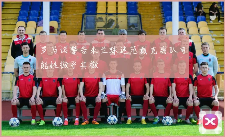 罗马诺警告米兰球迷范戴克离队可能性微乎其微