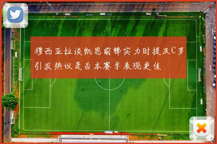 穆西亚拉谈凯恩前锋实力时提及C罗引发热议是否本赛季表现更佳